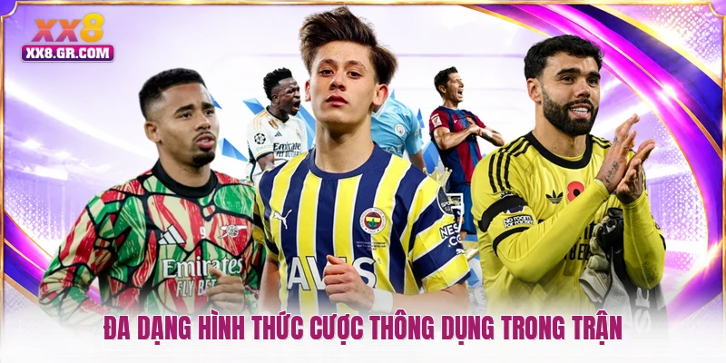 Đa dạng hình thức cược thông dụng trong trận