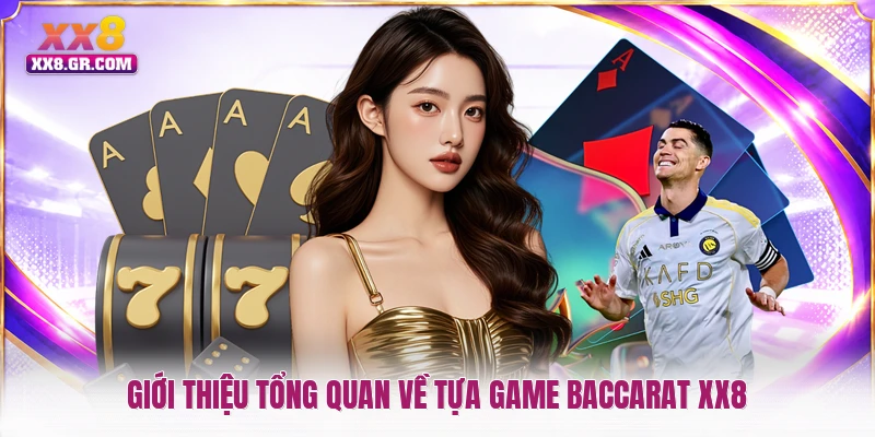 Giới thiệu tổng quan về tựa game Baccarat XX8