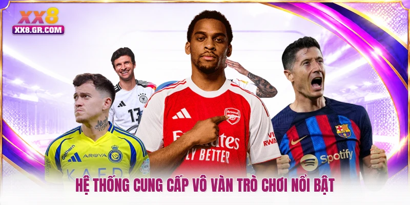 Hệ thống cung cấp vô vàn trò chơi nổi bật