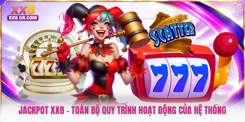 Jackpot XX8 - Toàn Bộ Quy Trình Hoạt Động Của Hệ Thống