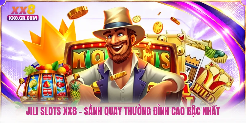 JILI Slots XX8 - Sảnh Quay Thưởng Đỉnh Cao Bậc Nhất