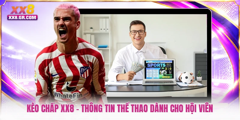 Kèo Chấp XX8 - Thông Tin Thể Thao Dành Cho Hội Viên