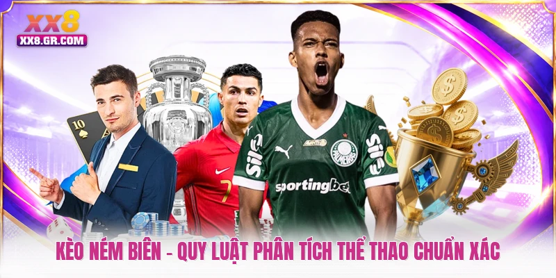 Kèo Ném Biên - Quy Luật Phân Tích Thể Thao Chuẩn Xác