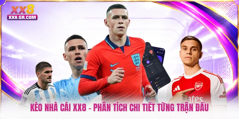 Kèo Nhà Cái XX8 - Phân Tích Chi Tiết Từng Trận Đấu