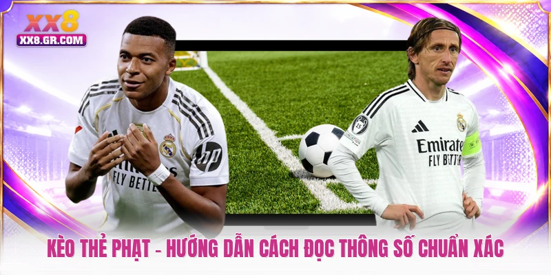 Kèo Thẻ Phạt - Hướng Dẫn Cách Đọc Thông Số Chuẩn Xác