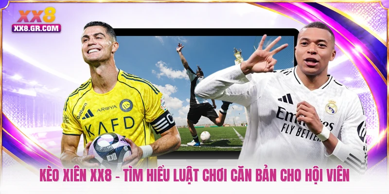 Kèo Xiên XX8 - Tìm Hiểu Luật Chơi Căn Bản Cho Hội Viên