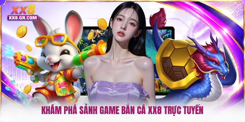 Khám phá sảnh game bắn cá XX8 trực tuyến