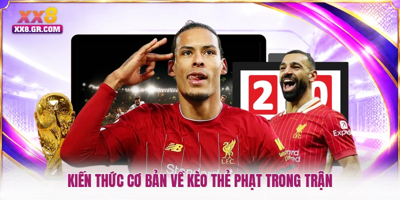 Kiến thức cơ bản về kèo thẻ phạt trong trận
