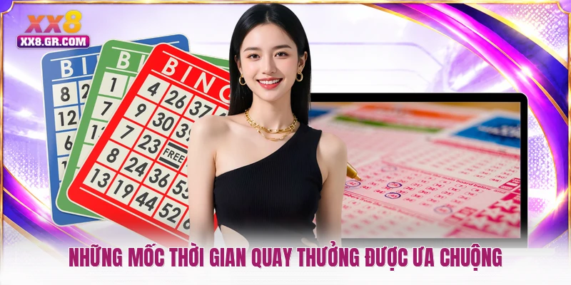 Những mốc thời gian quay thưởng được ưa chuộng