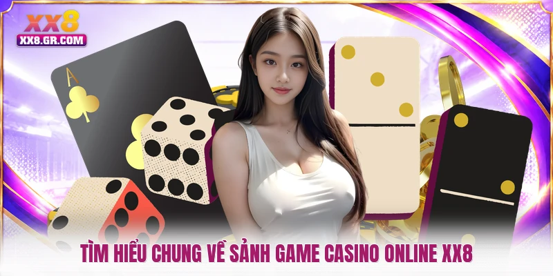 Tìm hiểu chung về sảnh game casino online XX8