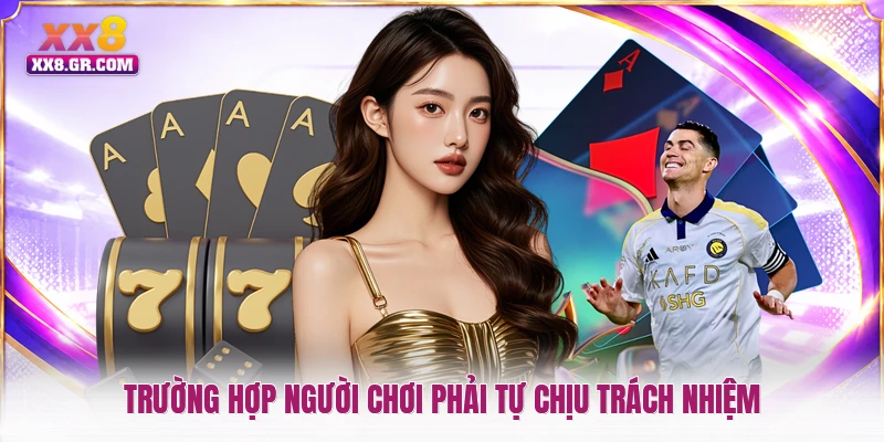 Trường hợp người chơi phải tự chịu trách nhiệm
