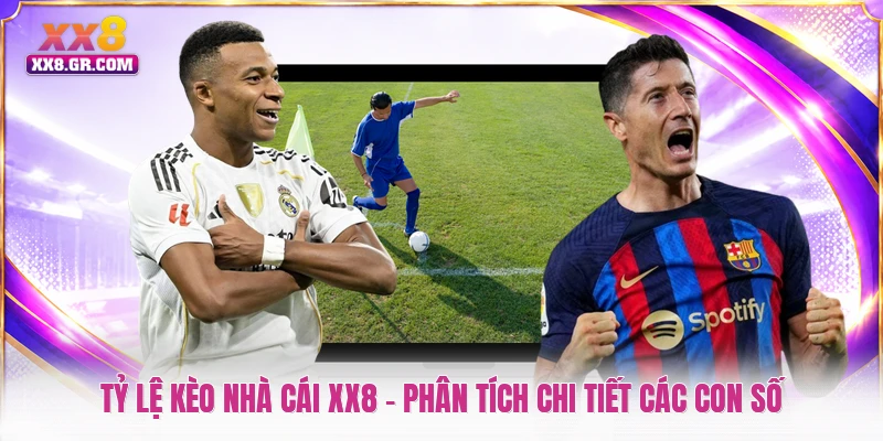 Tỷ Lệ Kèo Nhà Cái XX8 - Phân Tích Chi Tiết Các Con Số