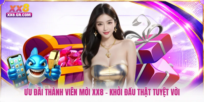 Ưu Đãi Thành Viên Mới XX8 - Khởi Đầu Thật Tuyệt Vời